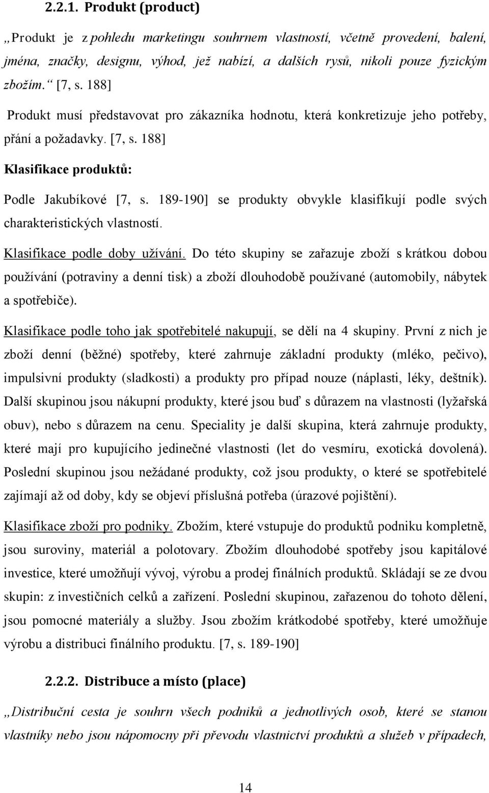 189-190] se produkty obvykle klasifikují podle svých charakteristických vlastností. Klasifikace podle doby užívání.