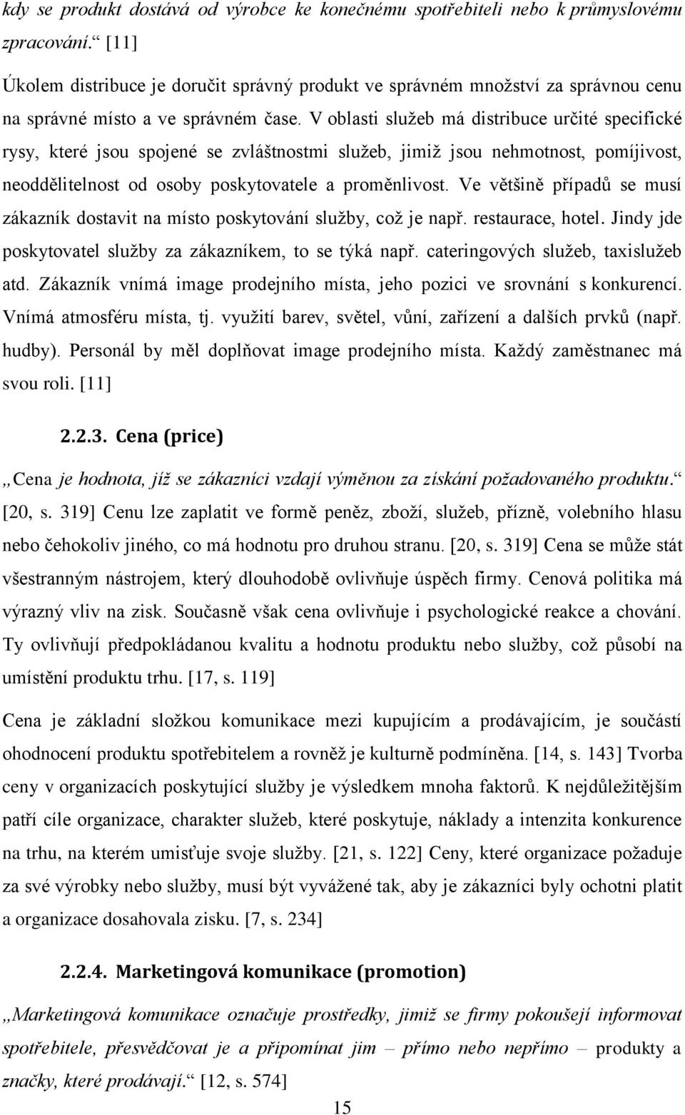 V oblasti služeb má distribuce určité specifické rysy, které jsou spojené se zvláštnostmi služeb, jimiž jsou nehmotnost, pomíjivost, neoddělitelnost od osoby poskytovatele a proměnlivost.