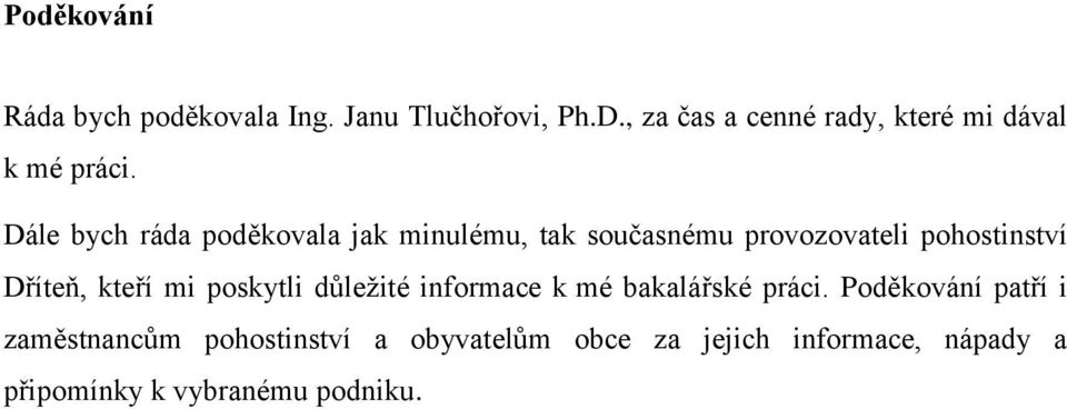 Dále bych ráda poděkovala jak minulému, tak současnému provozovateli pohostinství Dříteň, kteří