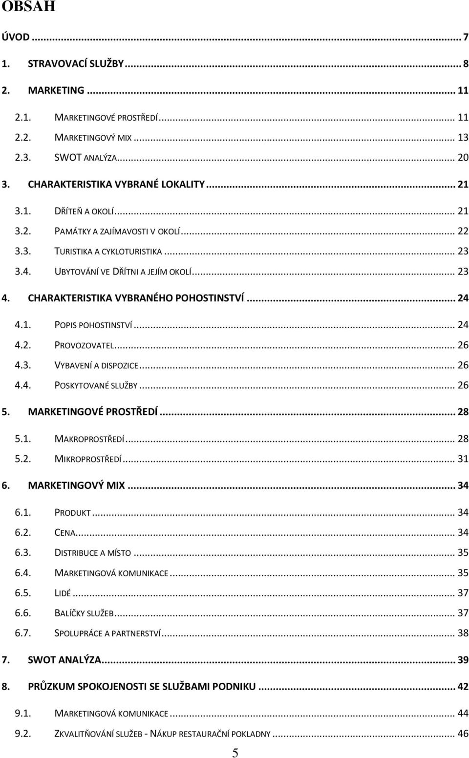 .. 24 4.2. PROVOZOVATEL... 26 4.3. VYBAVENÍ A DISPOZICE... 26 4.4. POSKYTOVANÉ SLUŽBY... 26 5. MARKETINGOVÉ PROSTŘEDÍ... 28 5.1. MAKROPROSTŘEDÍ... 28 5.2. MIKROPROSTŘEDÍ... 31 6. MARKETINGOVÝ MIX.