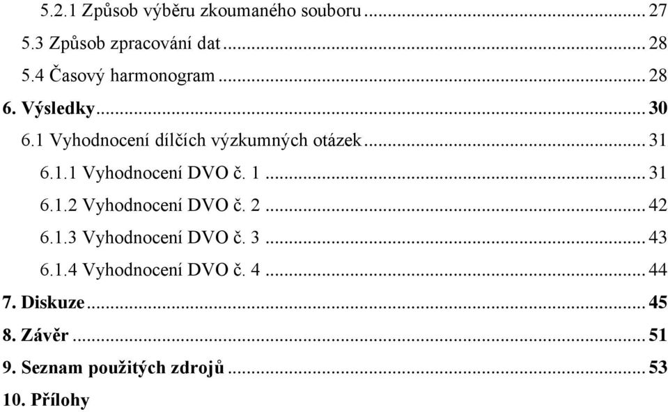 1.1 Vyhodnocení DVO č. 1... 31 6.1.2 Vyhodnocení DVO č. 2... 42 6.1.3 Vyhodnocení DVO č. 3... 43 6.