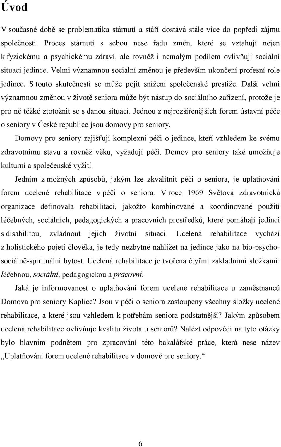 Velmi významnou sociální změnou je především ukončení profesní role jedince. S touto skutečností se může pojit snížení společenské prestiže.