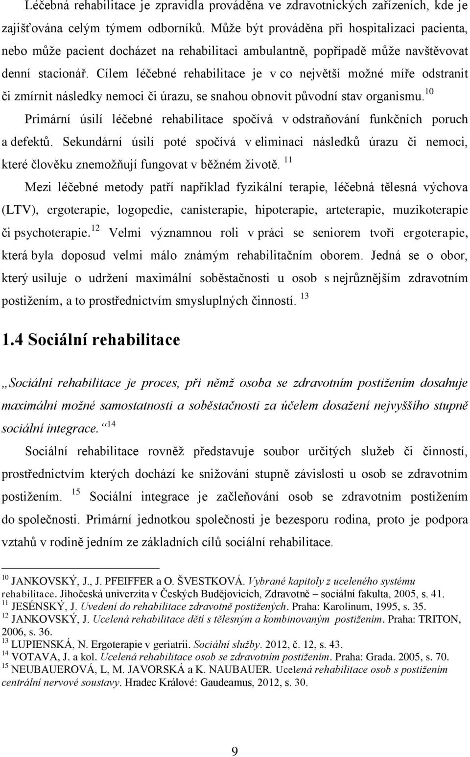 Cílem léčebné rehabilitace je v co největší možné míře odstranit či zmírnit následky nemoci či úrazu, se snahou obnovit původní stav organismu.