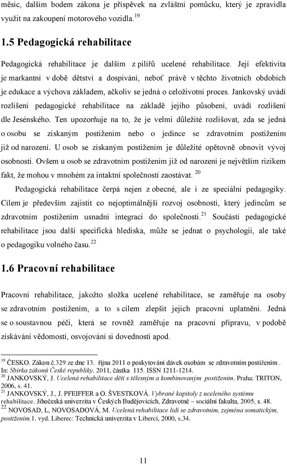 Její efektivita je markantní v době dětství a dospívání, neboť právě v těchto životních obdobích je edukace a výchova základem, ačkoliv se jedná o celoživotní proces.