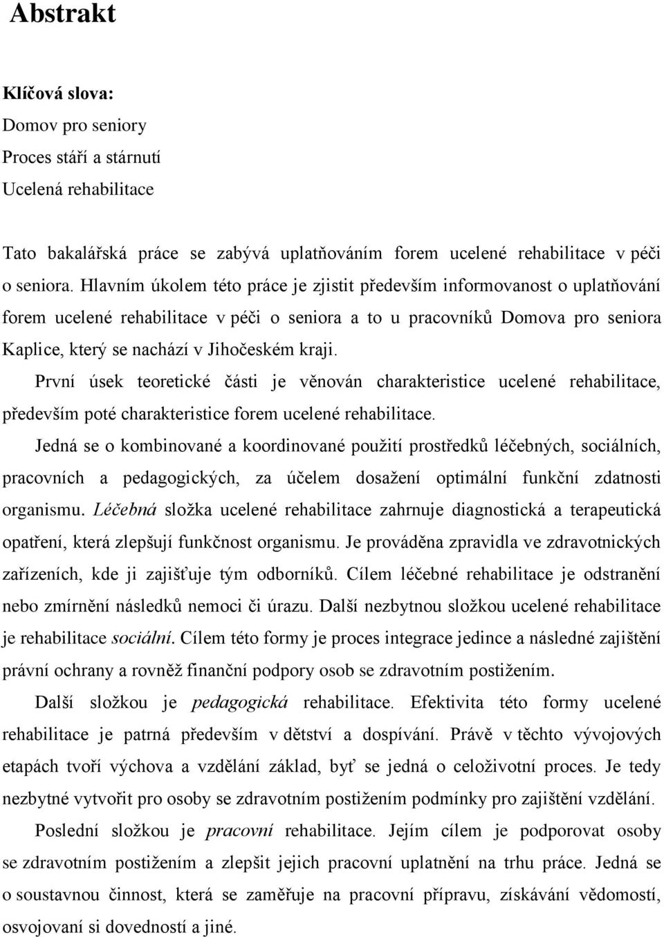 kraji. První úsek teoretické části je věnován charakteristice ucelené rehabilitace, především poté charakteristice forem ucelené rehabilitace.