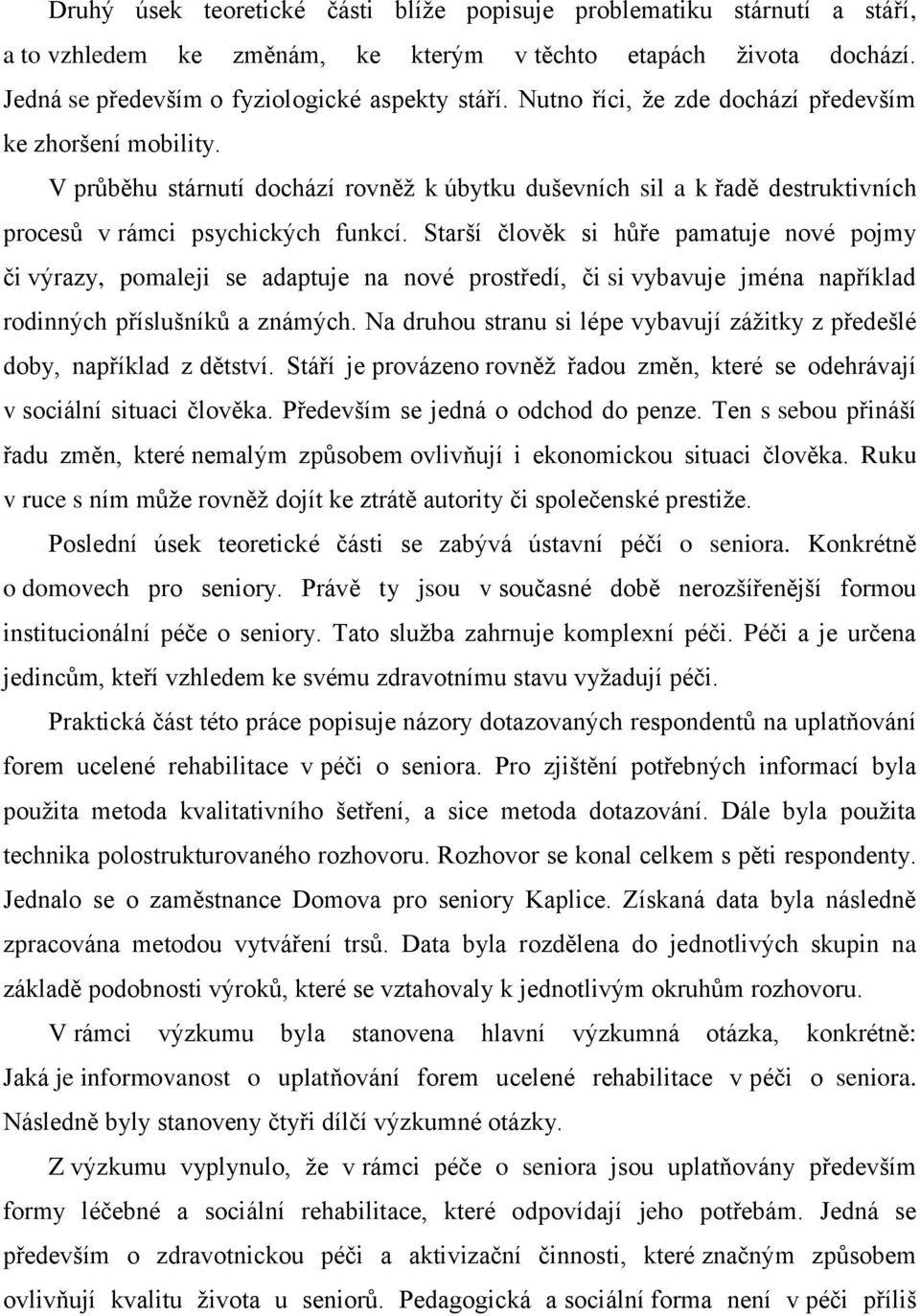 Starší člověk si hůře pamatuje nové pojmy či výrazy, pomaleji se adaptuje na nové prostředí, či si vybavuje jména například rodinných příslušníků a známých.