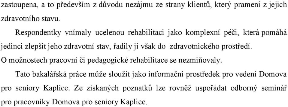 zdravotnického prostředí. O možnostech pracovní či pedagogické rehabilitace se nezmiňovaly.