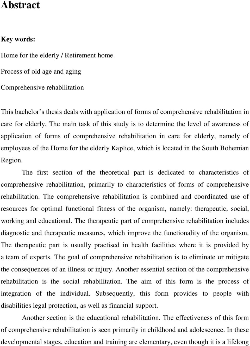 The main task of this study is to determine the level of awareness of application of forms of comprehensive rehabilitation in care for elderly, namely of employees of the Home for the elderly