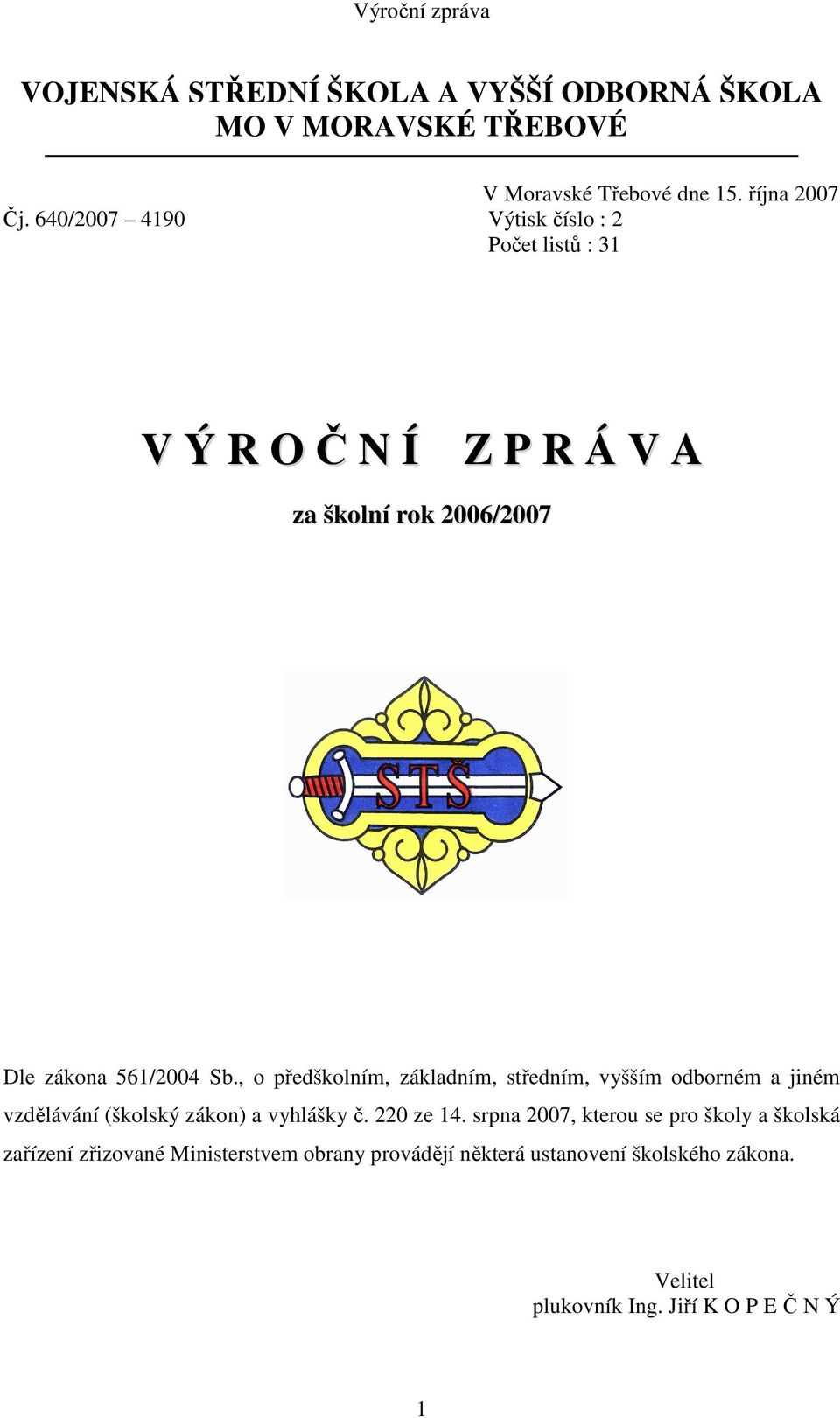 , o předškolním, základním, středním, vyšším odborném a jiném vzdělávání (školský zákon) a vyhlášky č. 220 ze 14.