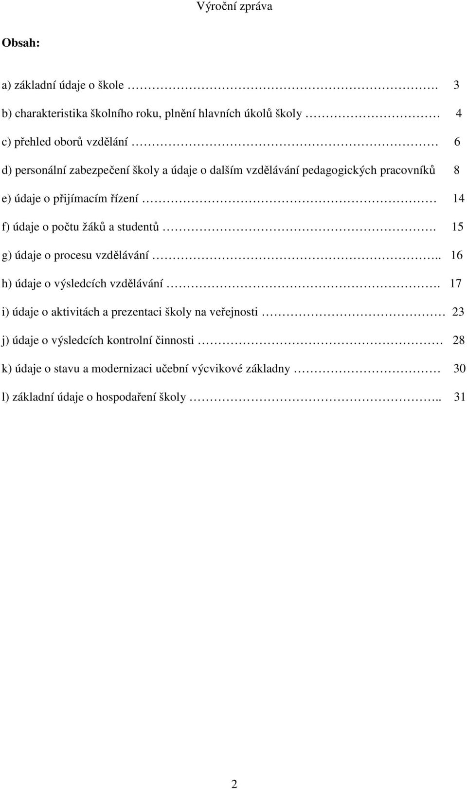 dalším vzdělávání pedagogických pracovníků 8 e) údaje o přijímacím řízení 14 f) údaje o počtu žáků a studentů.