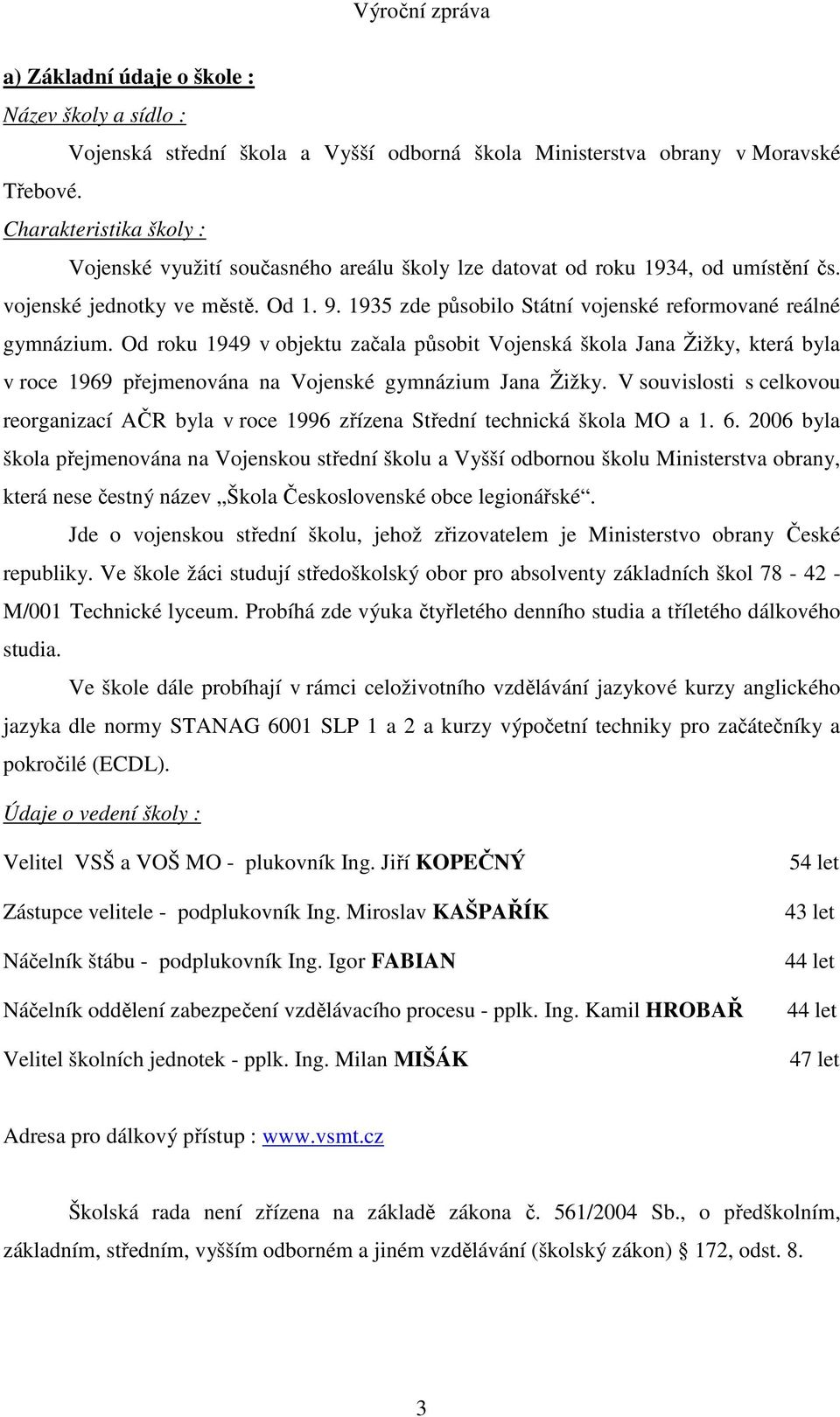 1935 zde působilo Státní vojenské reformované reálné gymnázium. Od roku 1949 v objektu začala působit Vojenská škola Jana Žižky, která byla v roce 1969 přejmenována na Vojenské gymnázium Jana Žižky.