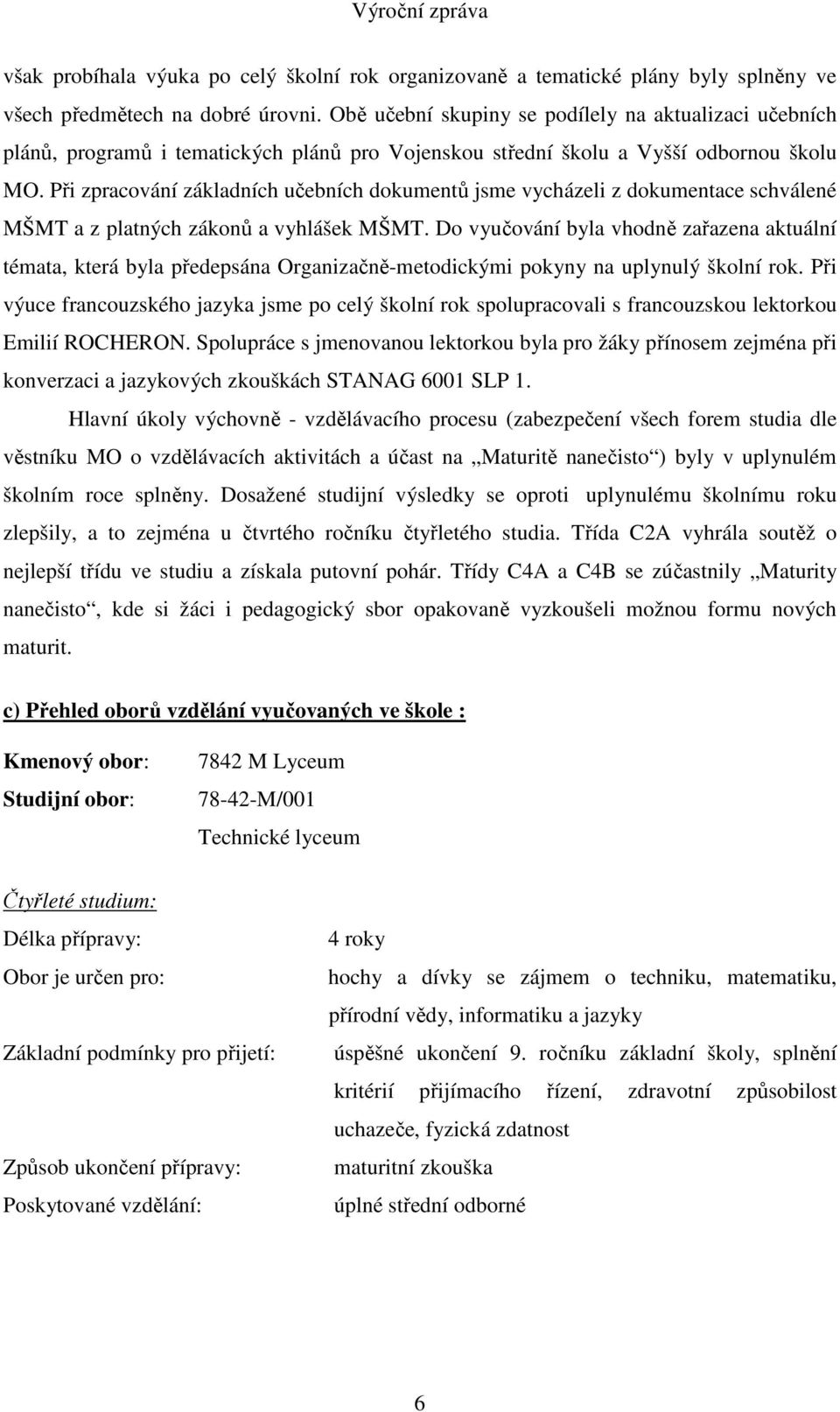 Při zpracování základních učebních dokumentů jsme vycházeli z dokumentace schválené MŠMT a z platných zákonů a vyhlášek MŠMT.