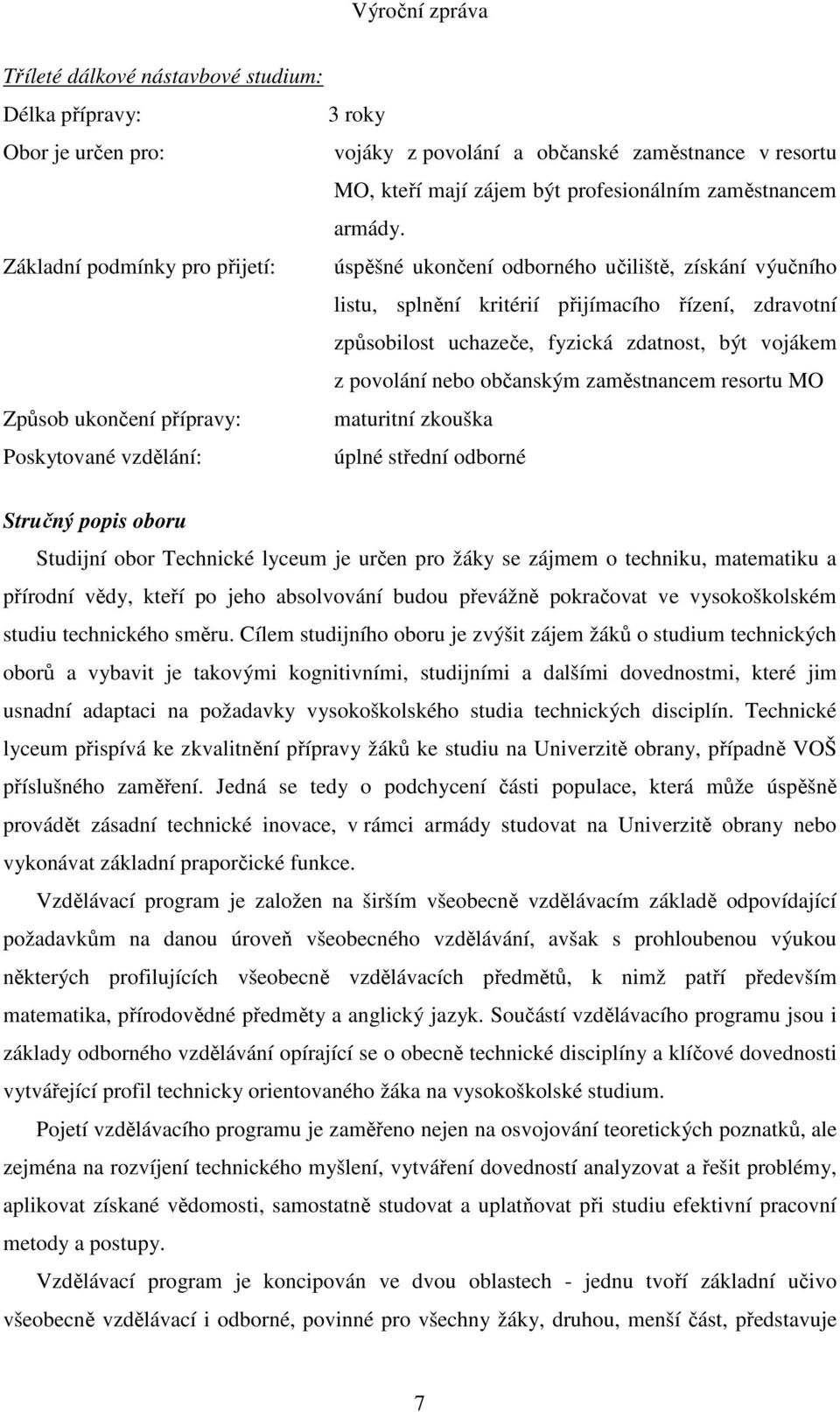 povolání nebo občanským zaměstnancem resortu MO Způsob ukončení přípravy: maturitní zkouška Poskytované vzdělání: úplné střední odborné Stručný popis oboru Studijní obor Technické lyceum je určen pro