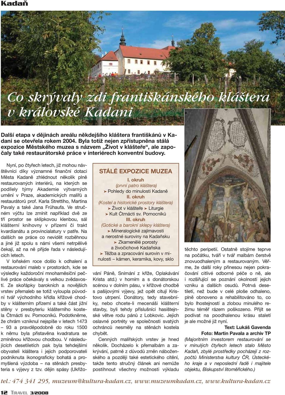 okruh (první patro kláštera) Pohledy do minulosti Kadaně II. okruh (Kostel a historické prostory kláštera) Život v klášteře Liturgie Kult Čtrnácti sv. Pomocníků III.