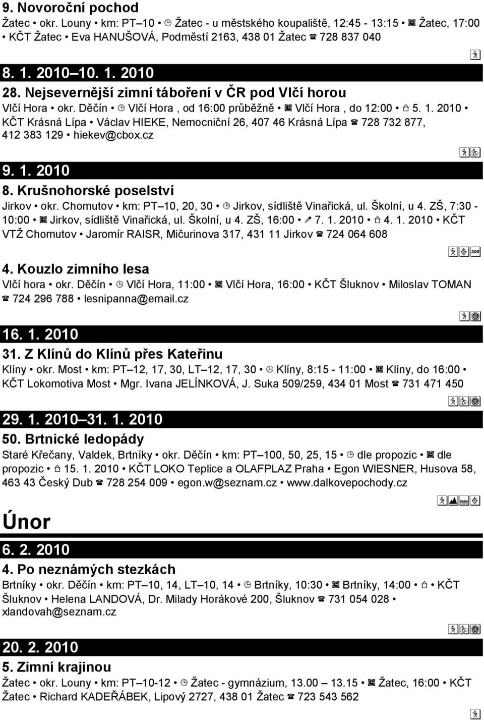 cz 9. 1. 2010 8. Krušnohorské poselství Jirkov okr. Chomutov km: PT 10, 20, 30 Jirkov, sídliště Vinařická, ul. Školní, u 4. ZŠ, 7:30-10:00 Jirkov, sídliště Vinařická, ul. Školní, u 4. ZŠ, 16:00 7. 1. 2010 4.