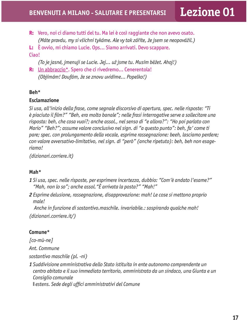 Spero che ci rivedremo Cenerentola! (Objímám! Doufám, že se znovu uvidíme Popelko!) Beh* Esclamazione Si usa, all inizio della frase, come segnale discorsivo di apertura, spec.