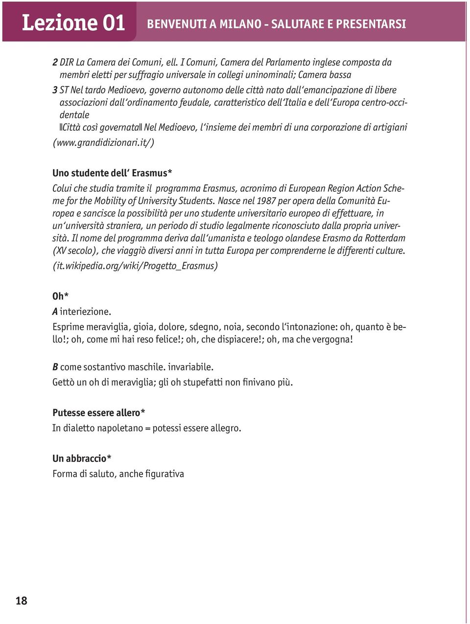 emancipazione di libere associazioni dall ordinamento feudale, caratteristico dell Italia e dell Europa centro-occidentale Città così governata Nel Medioevo, l insieme dei membri di una corporazione