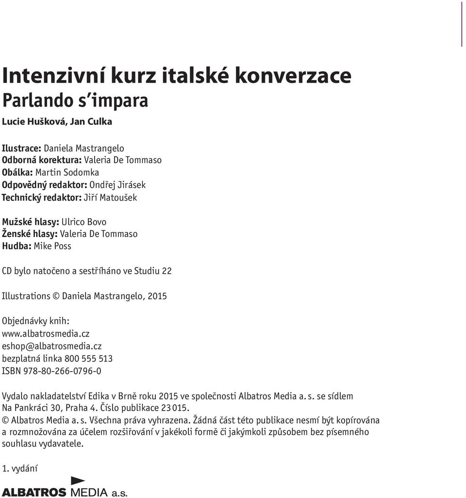 2015 Objednávky knih: www.albatrosmedia.cz eshop@albatrosmedia.cz bezplatná linka 800 555 513 ISBN 978-80-266-0796-0 Vydalo nakladatelství Edika v Brně roku 2015 ve sp