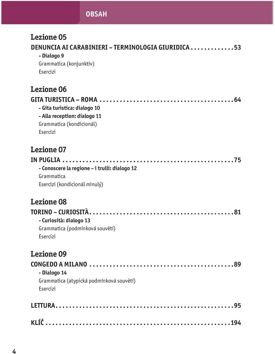 ..................................................75 - Conoscere la regione i trulli: dialogo 12 Grammatica Esercizi (kondicionál minulý) Lezione 08 TORINO CURIOSITÀ.