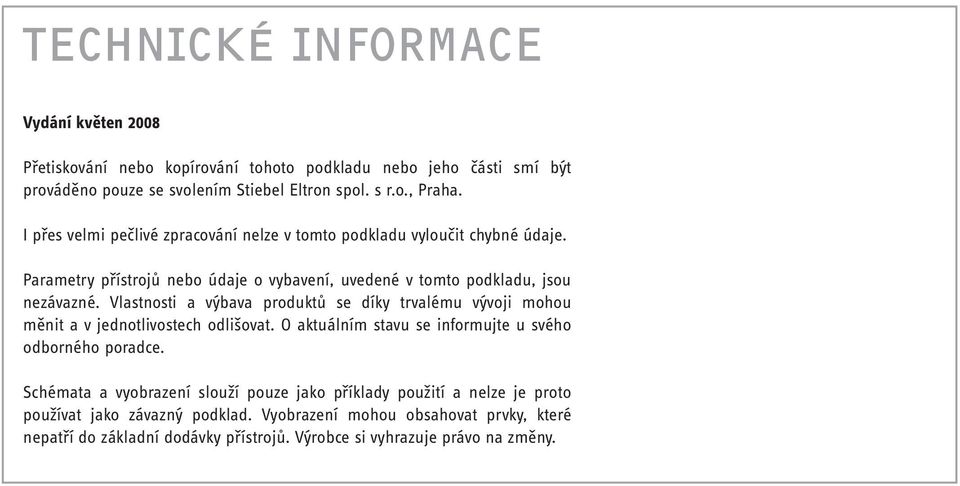 Vlastnosti a výbava produktů se díky trvalému vývoji mohou měnit a v jednotlivostech odlišovat. O aktuálním stavu se informujte u svého odborného poradce.