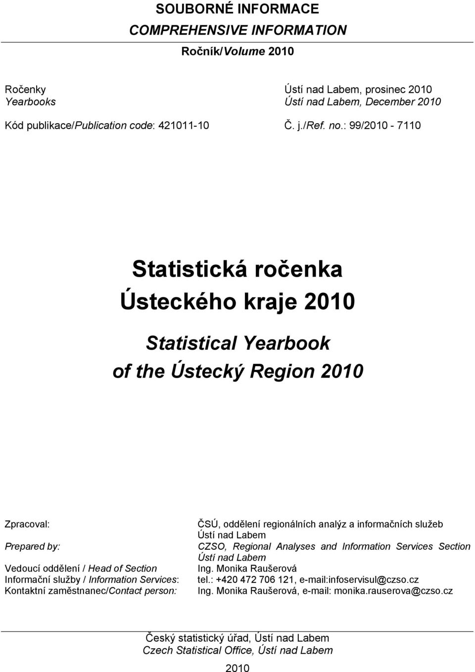 Services: Kontaktní zaměstnanec/contact person: ČSÚ, oddělení regionálních analýz a informačních služeb Ústí nad Labem CZSO, Regional Analyses and Information Services Section Ústí nad Labem Ing.