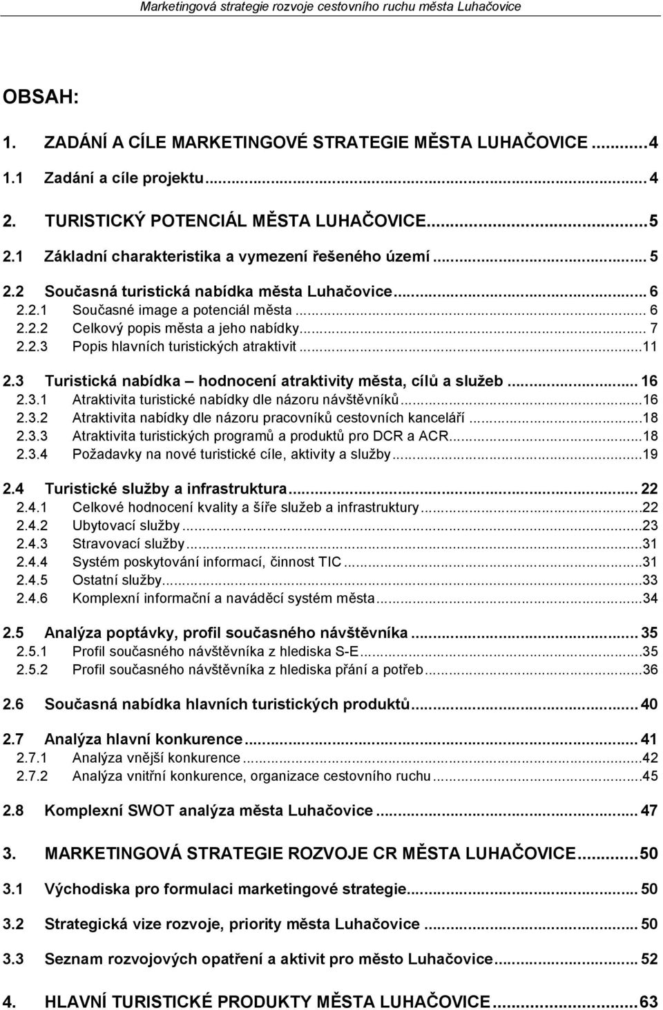 3 Turistická nabídka hodnocení atraktivity města, cílů a služeb... 16 2.3.1 Atraktivita turistické nabídky dle názoru návštěvníků...16 2.3.2 Atraktivita nabídky dle názoru pracovníků cestovních kanceláří.