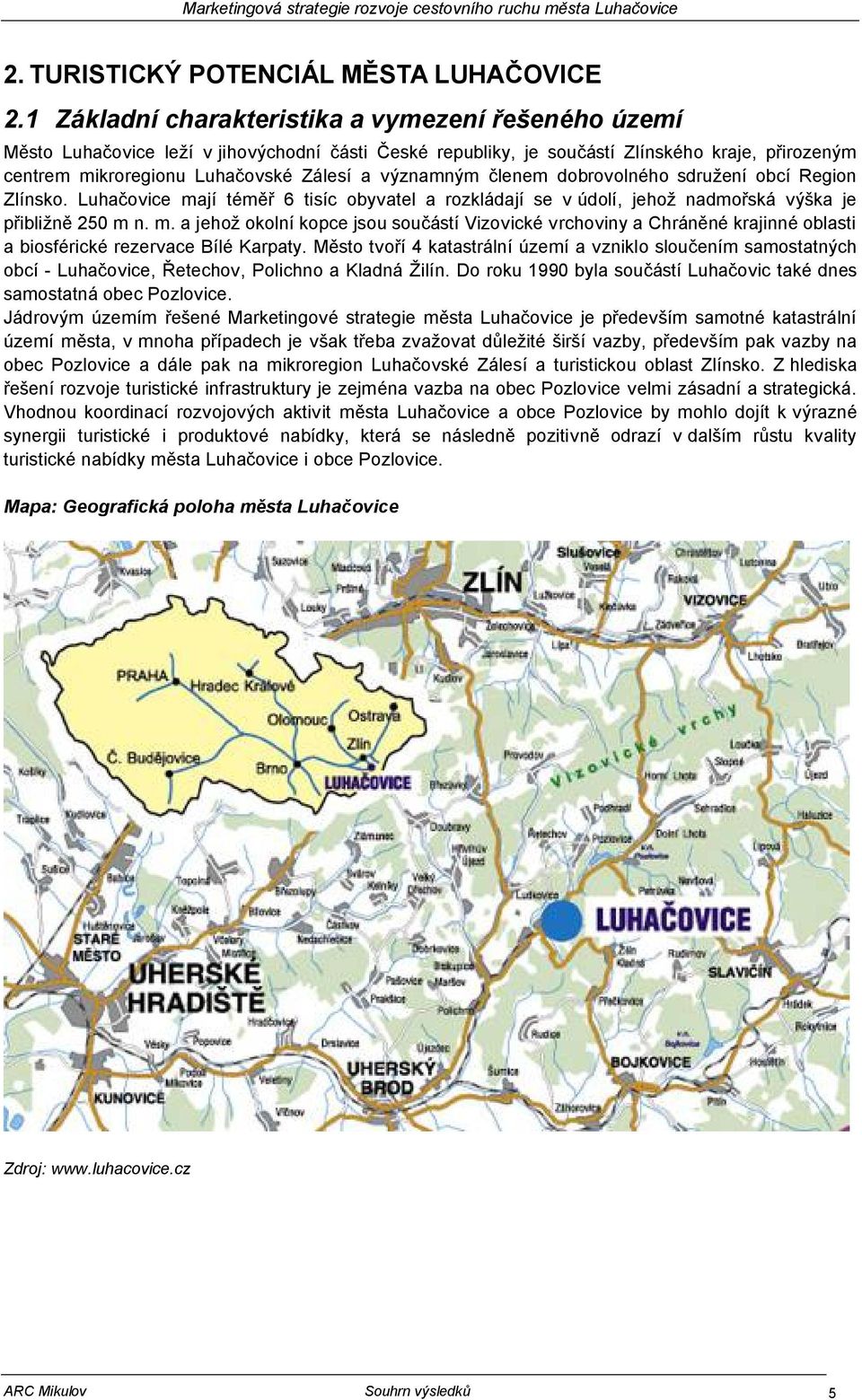 významným členem dobrovolného sdružení obcí Region Zlínsko. Luhačovice mají téměř 6 tisíc obyvatel a rozkládají se v údolí, jehož nadmořská výška je přibližně 250 m n. m. a jehož okolní kopce jsou součástí Vizovické vrchoviny a Chráněné krajinné oblasti a biosférické rezervace Bílé Karpaty.