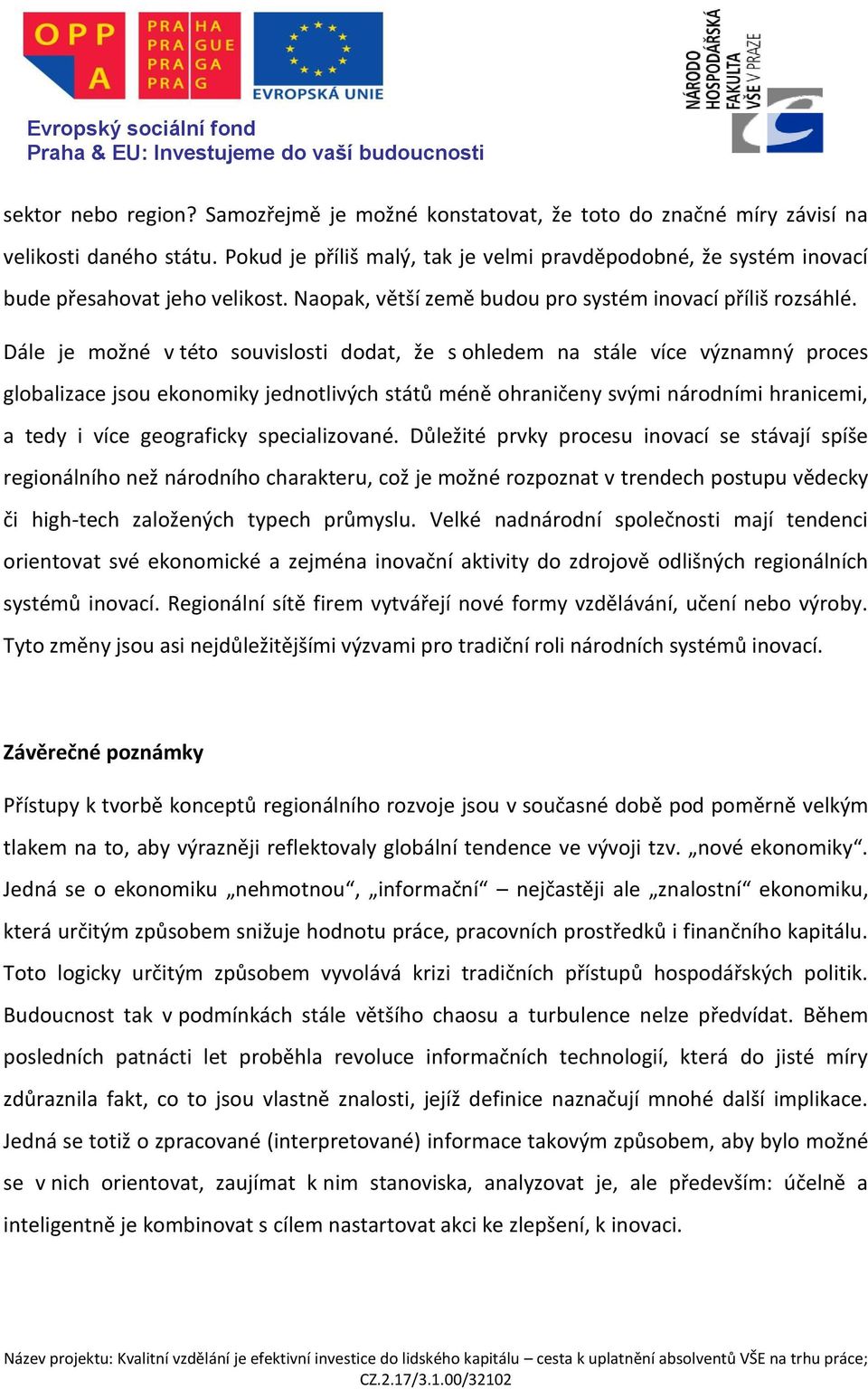 Dále je možné v této souvislosti dodat, že s ohledem na stále více významný proces globalizace jsou ekonomiky jednotlivých států méně ohraničeny svými národními hranicemi, a tedy i více geograficky