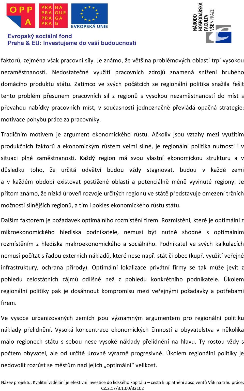 jednoznačně převládá opačná strategie: motivace pohybu práce za pracovníky. Tradičním motivem je argument ekonomického růstu.