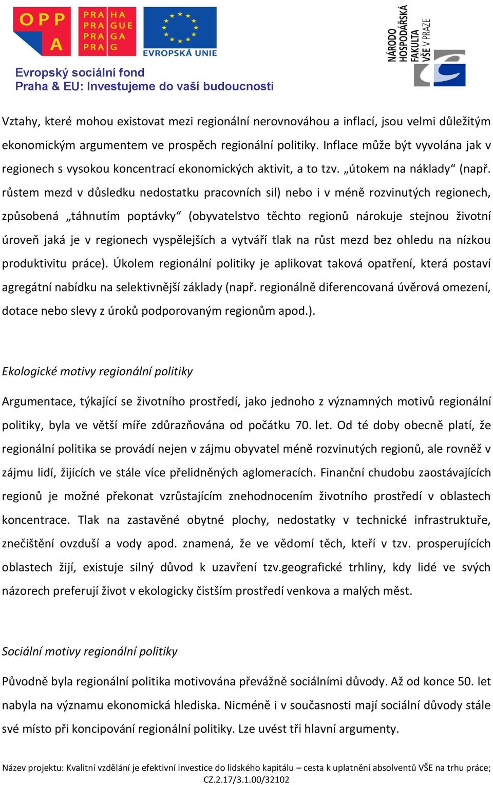 růstem mezd v důsledku nedostatku pracovních sil) nebo i v méně rozvinutých regionech, způsobená táhnutím poptávky (obyvatelstvo těchto regionů nárokuje stejnou životní úroveň jaká je v regionech