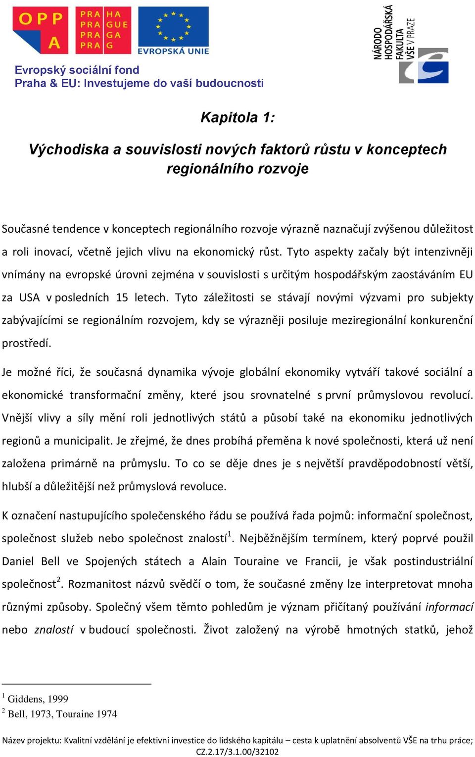 Tyto záležitosti se stávají novými výzvami pro subjekty zabývajícími se regionálním rozvojem, kdy se výrazněji posiluje meziregionální konkurenční prostředí.