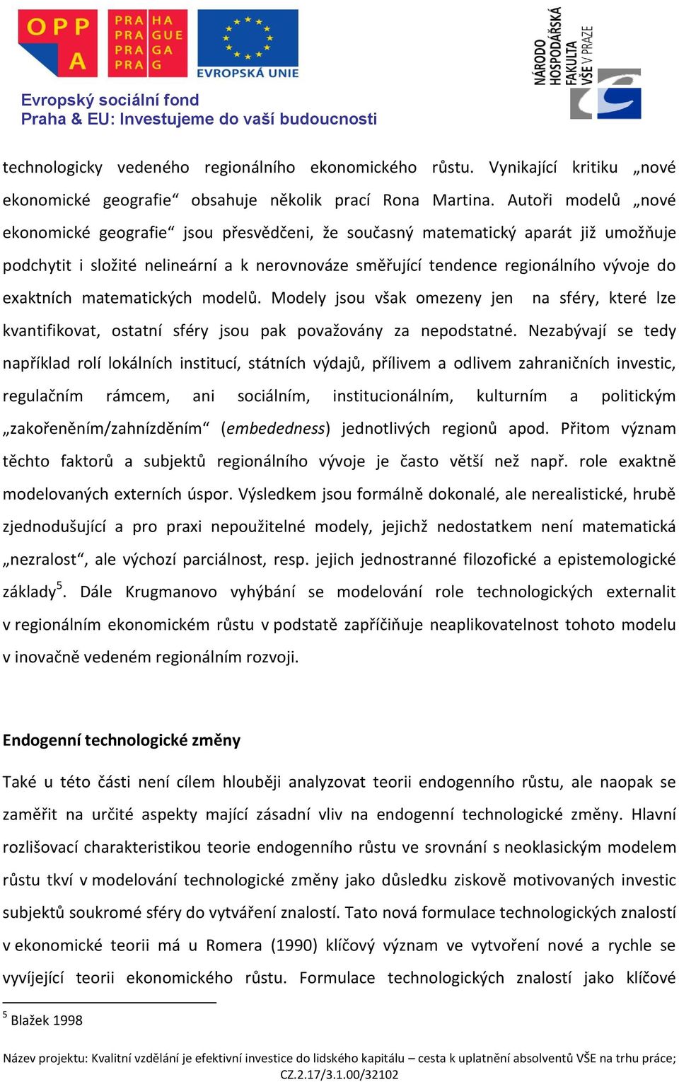 exaktních matematických modelů. Modely jsou však omezeny jen na sféry, které lze kvantifikovat, ostatní sféry jsou pak považovány za nepodstatné.