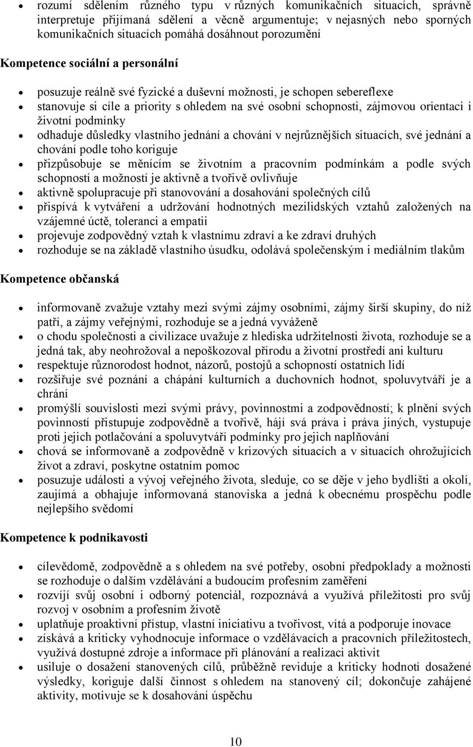 i životní podmínky odhaduje důsledky vlastního jednání a chování v nejrůznějších situacích, své jednání a chování podle toho koriguje přizpůsobuje se měnícím se životním a pracovním podmínkám a podle