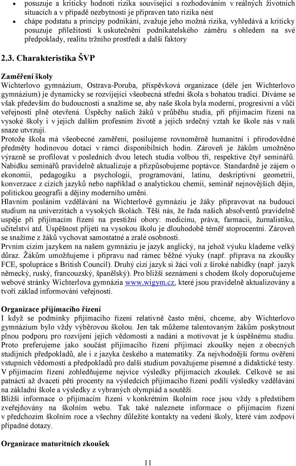 Charakteristika ŠVP Zaměření školy Wichterlovo gymnázium, Ostrava-Poruba, příspěvková organizace (déle jen Wichterlovo gymnázium) je dynamicky se rozvíjející všeobecná střední škola s bohatou tradicí.