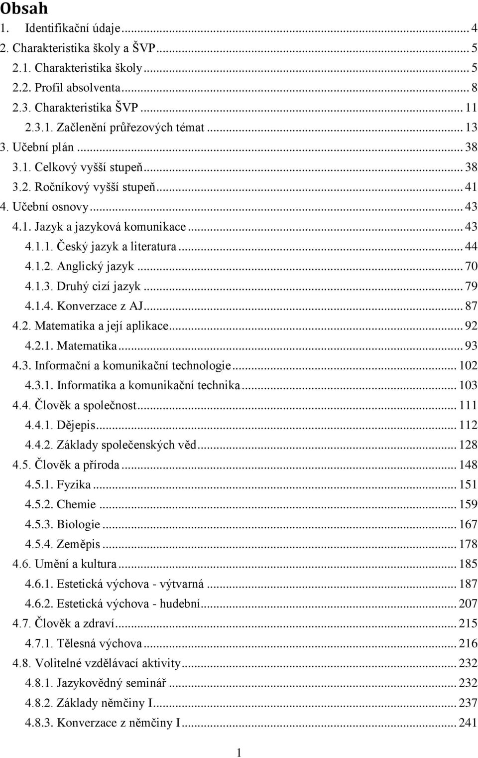 .. 70 4.1.3. Druhý cizí jazyk... 79 4.1.4. Konverzace z AJ... 87 4.2. Matematika a její aplikace... 92 4.2.1. Matematika... 93 4.3. Informační a komunikační technologie... 102 4.3.1. Informatika a komunikační technika.