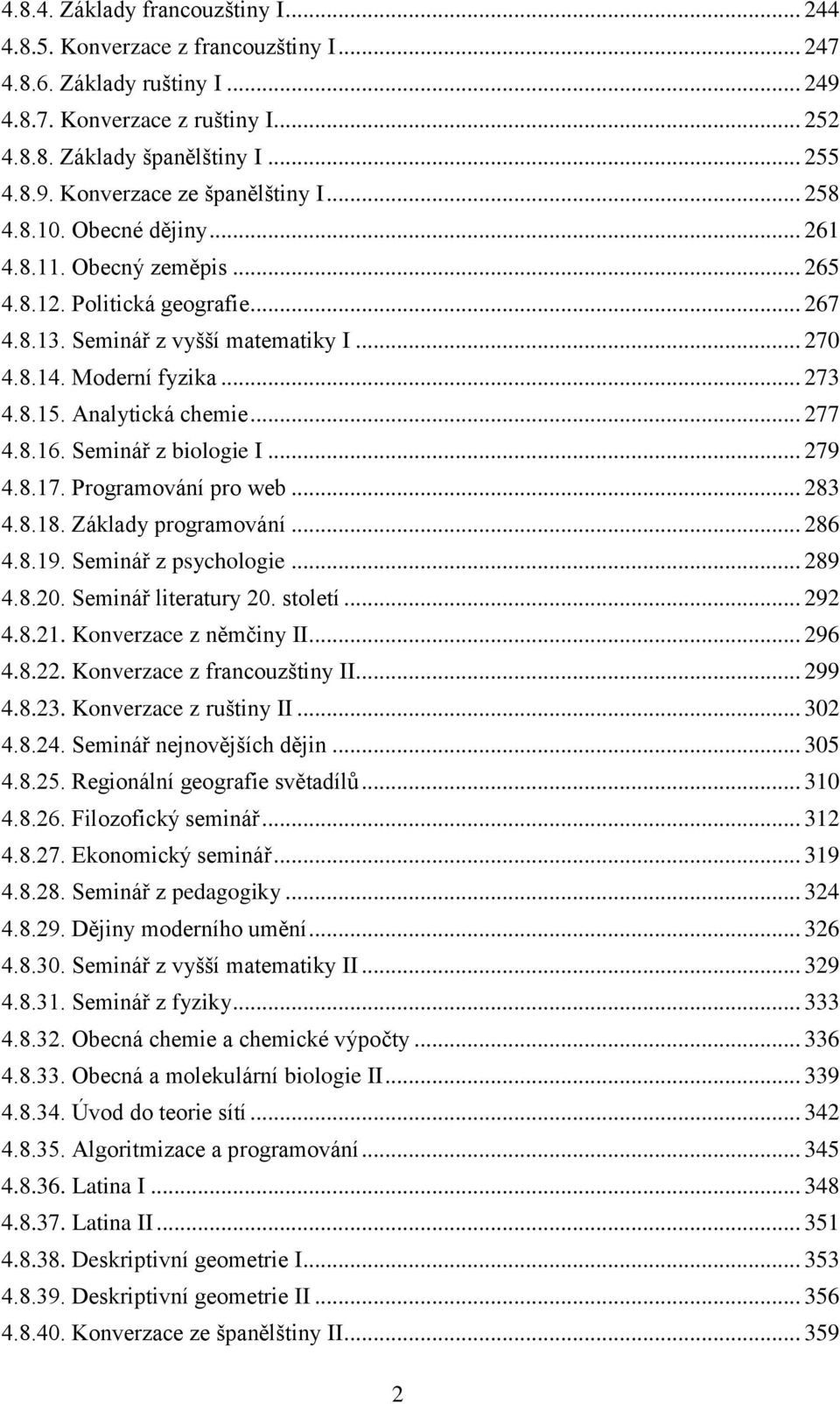 Analytická chemie... 277 4.8.16. Seminář z biologie I... 279 4.8.17. Programování pro web... 283 4.8.18. Základy programování... 286 4.8.19. Seminář z psychologie... 289 4.8.20. Seminář literatury 20.