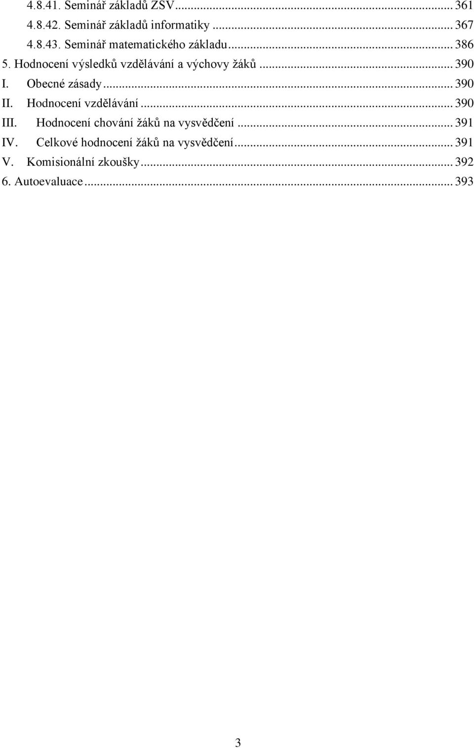 Obecné zásady... 390 II. Hodnocení vzdělávání... 390 III. Hodnocení chování žáků na vysvědčení.