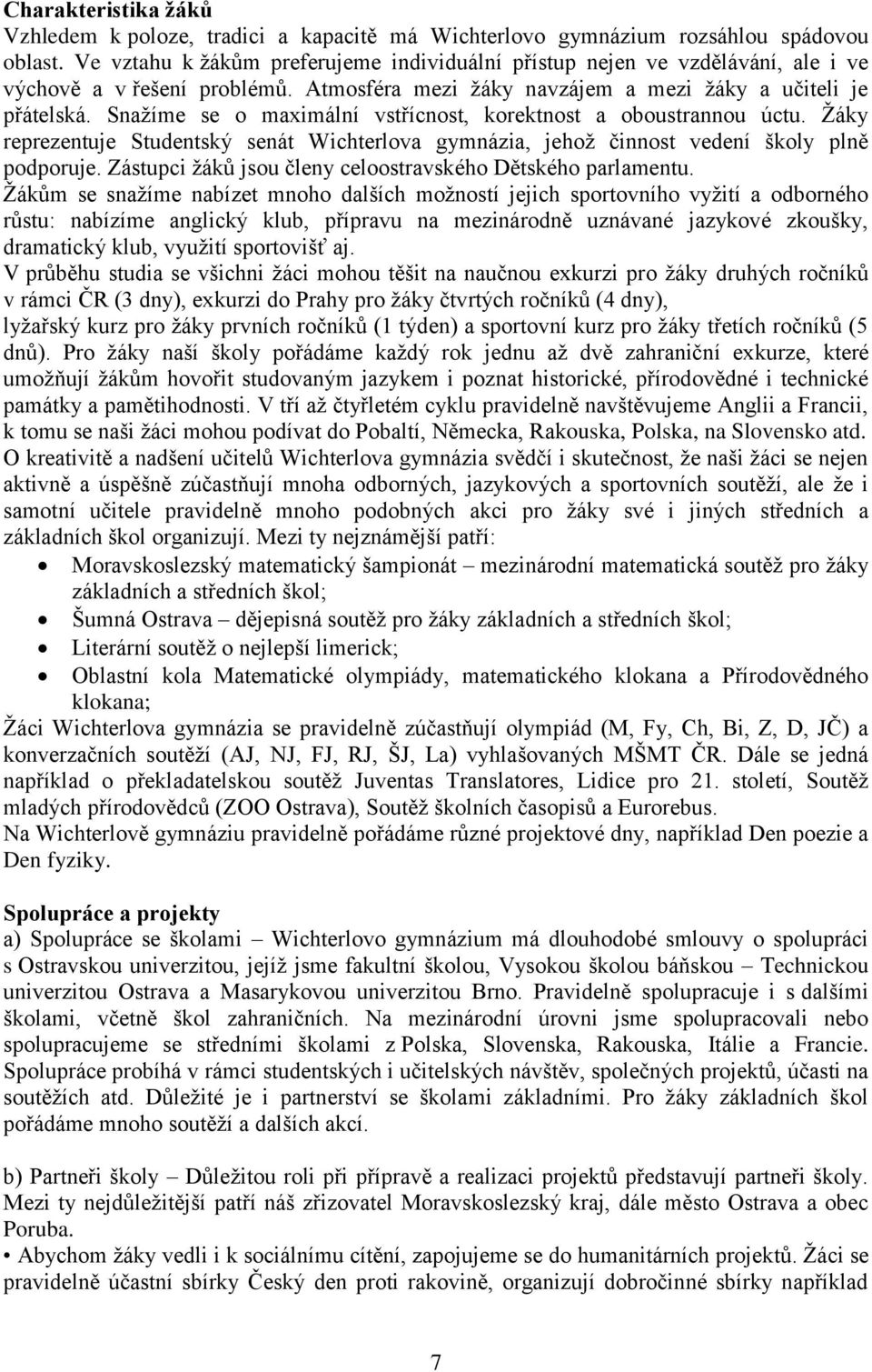 Snažíme se o maximální vstřícnost, korektnost a oboustrannou úctu. Žáky reprezentuje Studentský senát Wichterlova gymnázia, jehož činnost vedení školy plně podporuje.