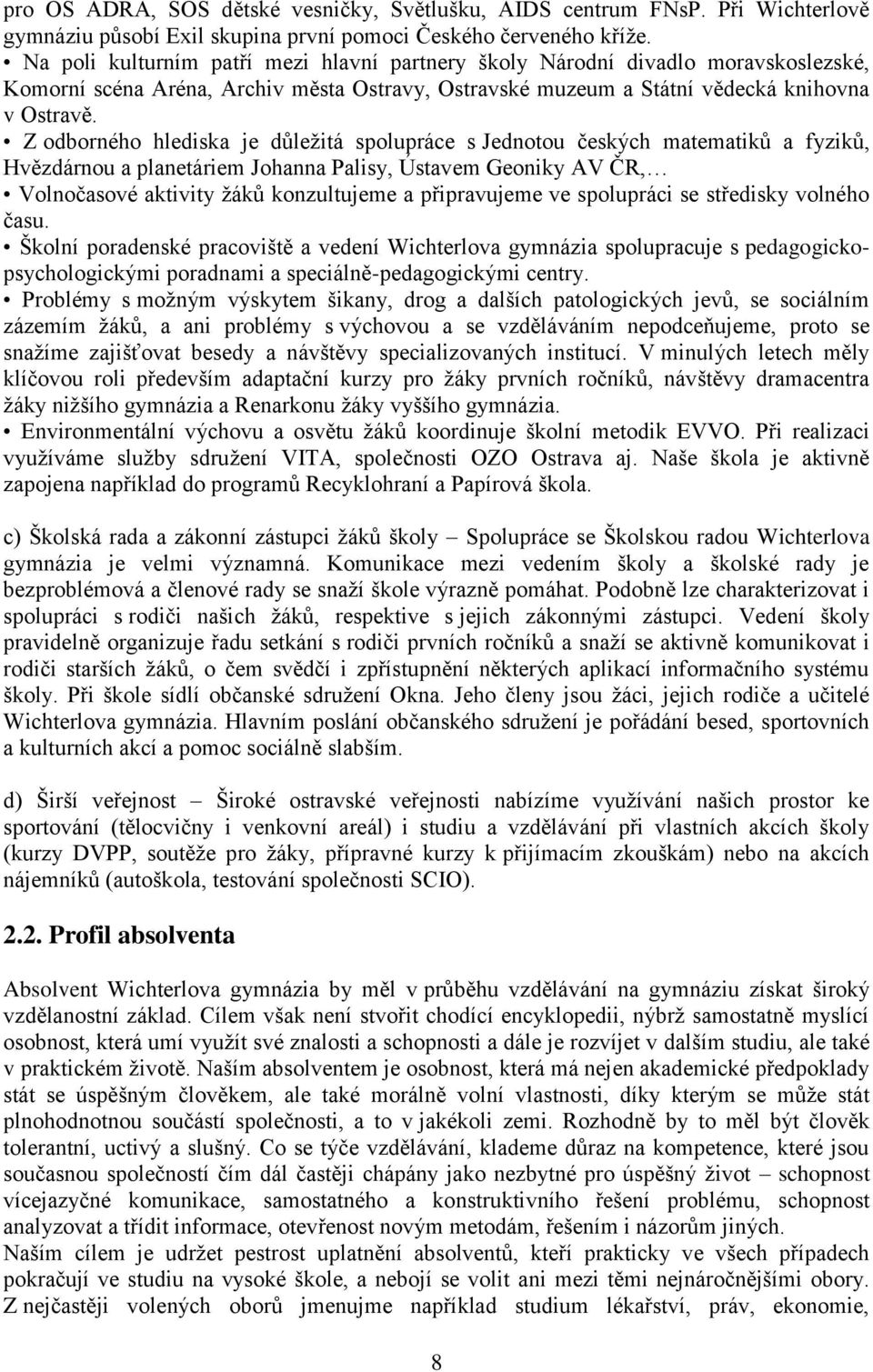 Z odborného hlediska je důležitá spolupráce s Jednotou českých matematiků a fyziků, Hvězdárnou a planetáriem Johanna Palisy, Ústavem Geoniky AV ČR, Volnočasové aktivity žáků konzultujeme a