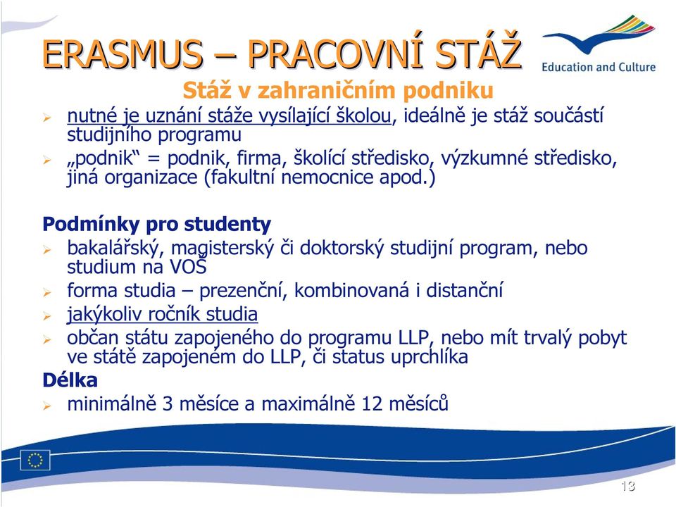 ) Podmínky pro studenty bakalářský, magisterský či doktorský studijní program, nebo studium na VOŠ forma studia prezenční, kombinovaná i