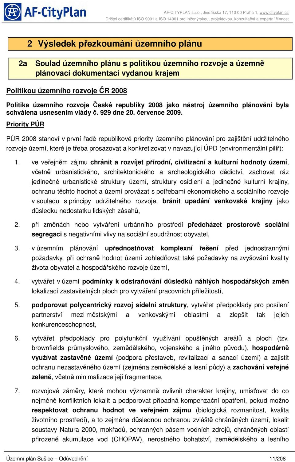 Priority PÚR PÚR 2008 stanoví v první řadě republikové priority územního plánování pro zajištění udržitelného rozvoje území, které je třeba prosazovat a konkretizovat v navazující ÚPD