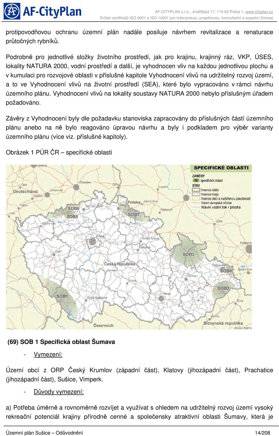 kumulaci pro rozvojové oblasti v příslušné kapitole Vyhodnocení vlivů na udržitelný rozvoj území, a to ve Vyhodnocení vlivů na životní prostředí (SEA), které bylo vypracováno v rámci návrhu územního