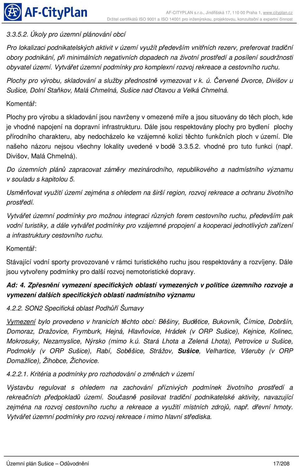 prostředí a posílení soudržnosti obyvatel území. Vytvářet územní podmínky pro komplexní rozvoj rekreace a cestovního ruchu. Plochy pro výrobu, skladování a služby přednostně vymezovat v k. ú. Červené Dvorce, Divišov u Sušice, Dolní Staňkov, Malá Chmelná, Sušice nad Otavou a Velká Chmelná.