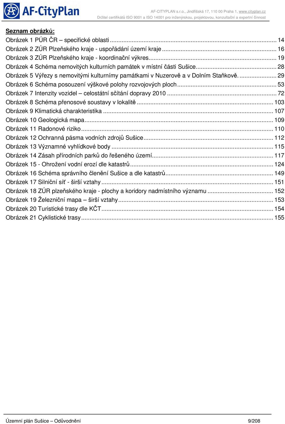 ... 29 Obrázek 6 Schéma posouzení výškové polohy rozvojových ploch... 53 Obrázek 7 Intenzity vozidel celostátní sčítání dopravy 2010... 72 Obrázek 8 Schéma přenosové soustavy v lokalitě.