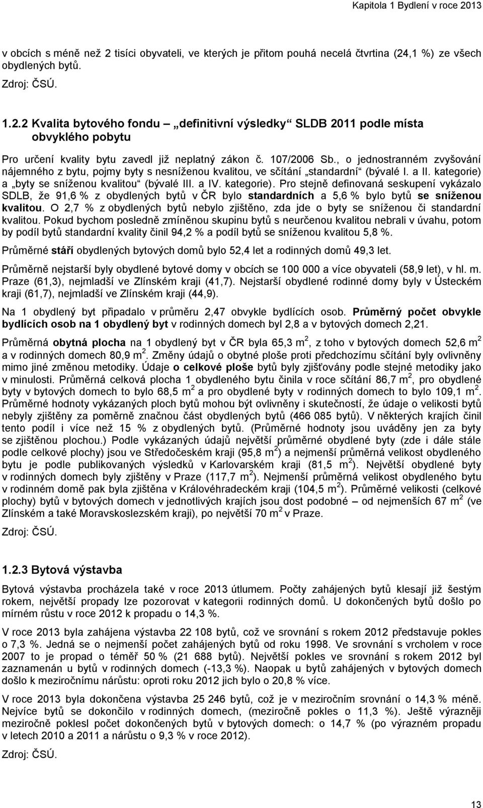 a byty se sníženou kvalitou (bývalé III. a IV. kategorie). Pro stejně definovaná seskupení vykázalo SDLB, že 91,6 % z obydlených bytů v ČR bylo standardních a 5,6 % bylo bytů se sníženou kvalitou.