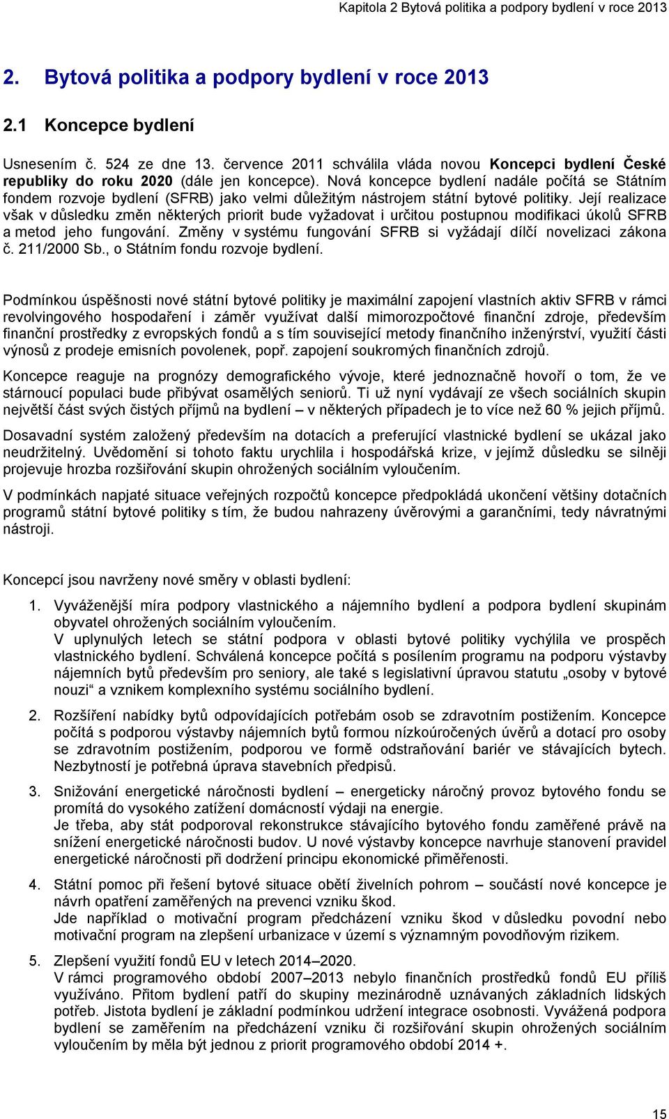 Nová koncepce bydlení nadále počítá se Státním fondem rozvoje bydlení (SFRB) jako velmi důležitým nástrojem státní bytové politiky.