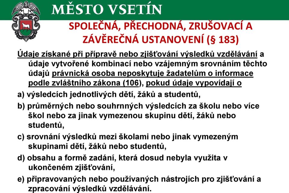 nebo souhrnných výsledcích za školu nebo více škol nebo za jinak vymezenou skupinu dětí, žáků nebo studentů, c) srovnání výsledků mezi školami nebo jinak vymezeným skupinami dětí,