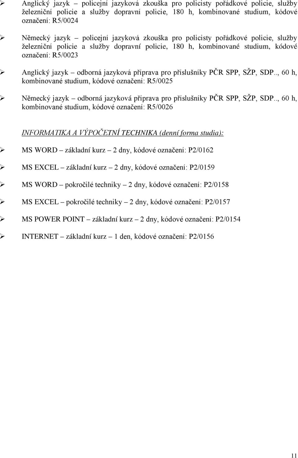 příprava pro příslušníky PČR SPP, SŽP, SDP.., 60 h, kombinované studium, kódové označení: R5/0025 Německý jazyk odborná jazyková příprava pro příslušníky PČR SPP, SŽP, SDP.