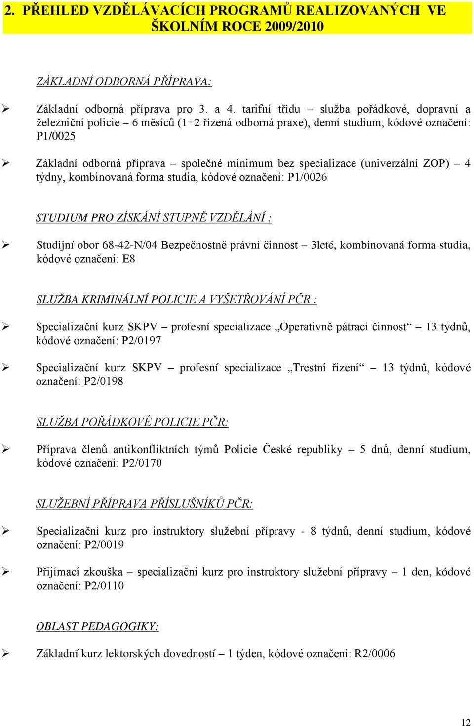 (univerzální ZOP) 4 týdny, kombinovaná forma studia, kódové označení: P1/0026 STUDIUM PRO ZÍSKÁNÍ STUPNĚ VZDĚLÁNÍ : Studijní obor 68-42-N/04 Bezpečnostně právní činnost 3leté, kombinovaná forma