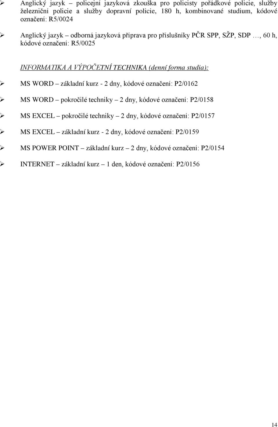 WORD základní kurz - 2 dny, kódové označení: P2/0162 MS WORD pokročilé techniky 2 dny, kódové označení: P2/0158 MS EXCEL pokročilé techniky 2 dny, kódové označení: P2/0157